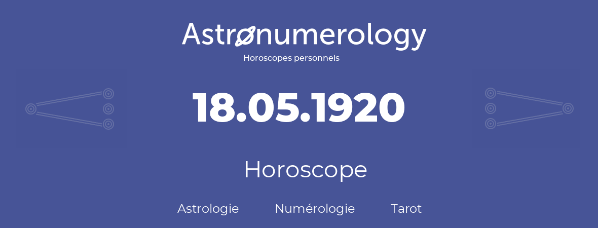 Horoscope pour anniversaire (jour de naissance): 18.05.1920 (18 Mai 1920)
