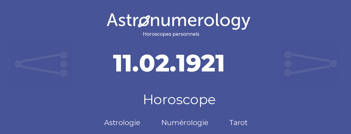 Horoscope pour anniversaire (jour de naissance): 11.02.1921 (11 Février 1921)