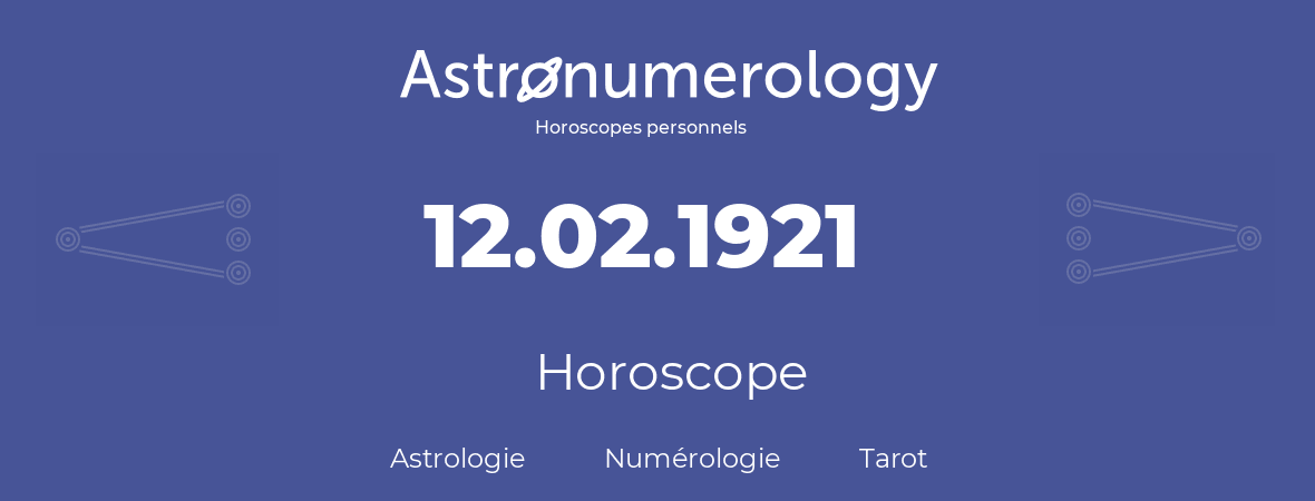 Horoscope pour anniversaire (jour de naissance): 12.02.1921 (12 Février 1921)