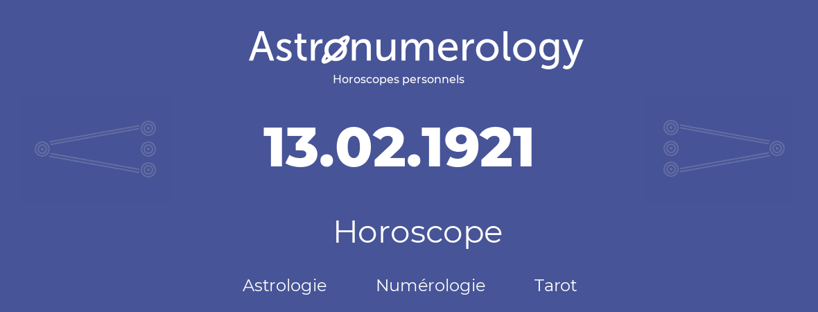 Horoscope pour anniversaire (jour de naissance): 13.02.1921 (13 Février 1921)