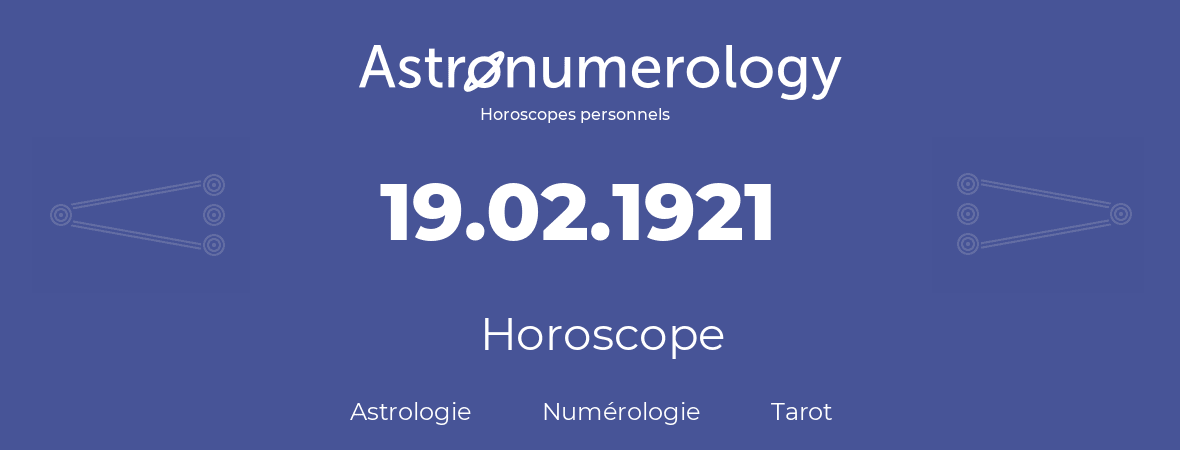 Horoscope pour anniversaire (jour de naissance): 19.02.1921 (19 Février 1921)