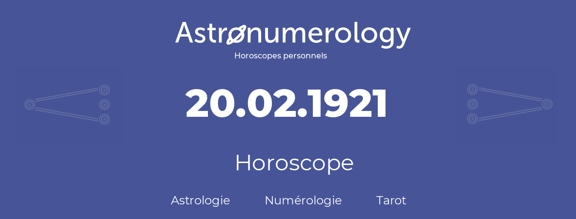 Horoscope pour anniversaire (jour de naissance): 20.02.1921 (20 Février 1921)