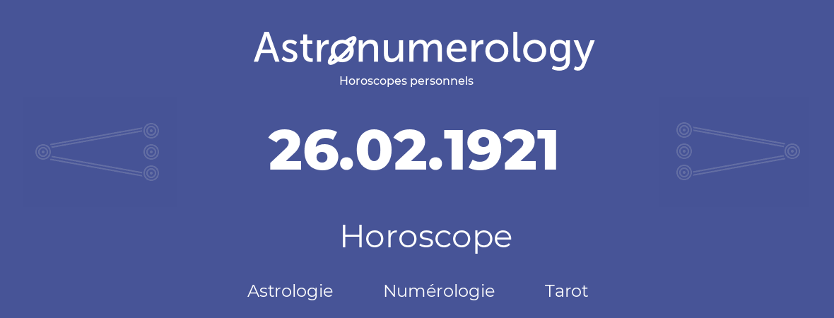 Horoscope pour anniversaire (jour de naissance): 26.02.1921 (26 Février 1921)
