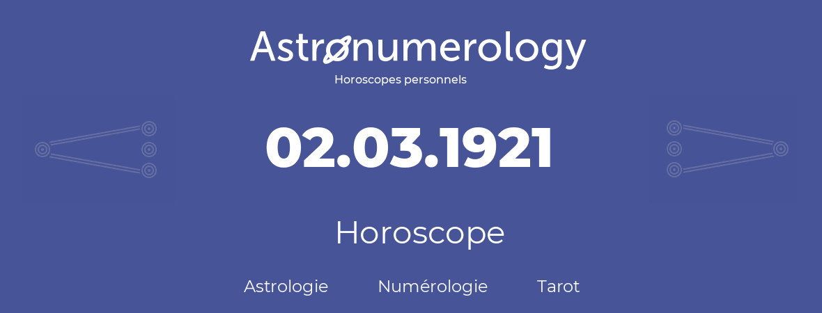 Horoscope pour anniversaire (jour de naissance): 02.03.1921 (2 Mars 1921)