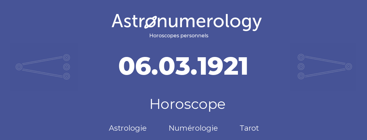 Horoscope pour anniversaire (jour de naissance): 06.03.1921 (06 Mars 1921)