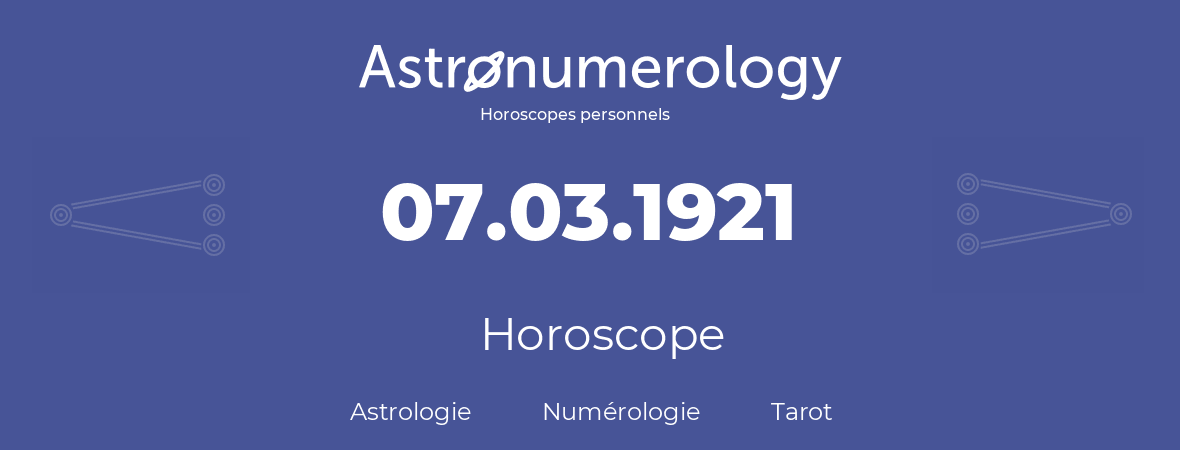 Horoscope pour anniversaire (jour de naissance): 07.03.1921 (7 Mars 1921)