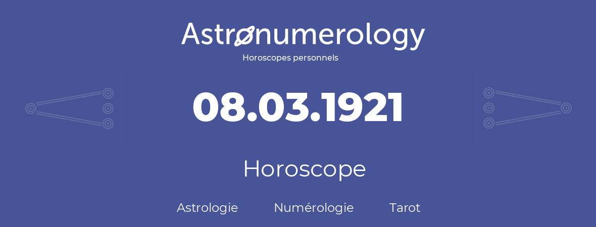 Horoscope pour anniversaire (jour de naissance): 08.03.1921 (08 Mars 1921)