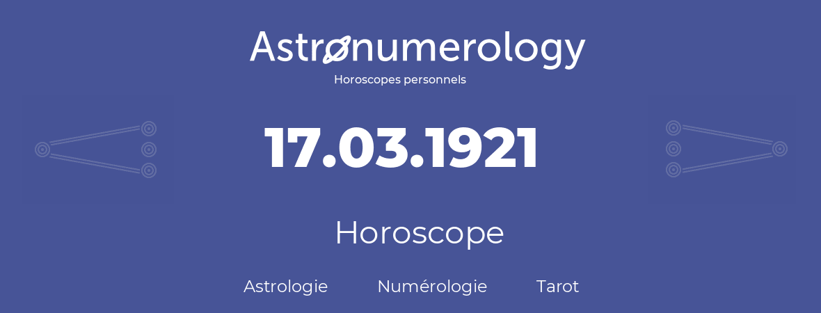 Horoscope pour anniversaire (jour de naissance): 17.03.1921 (17 Mars 1921)