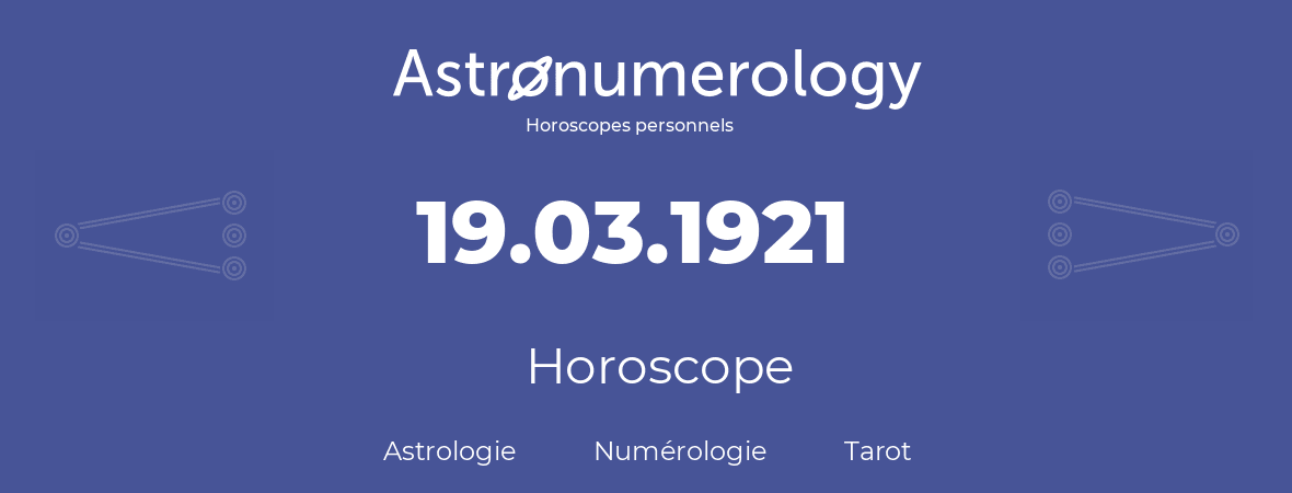 Horoscope pour anniversaire (jour de naissance): 19.03.1921 (19 Mars 1921)