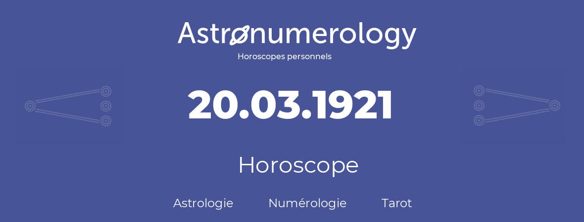 Horoscope pour anniversaire (jour de naissance): 20.03.1921 (20 Mars 1921)