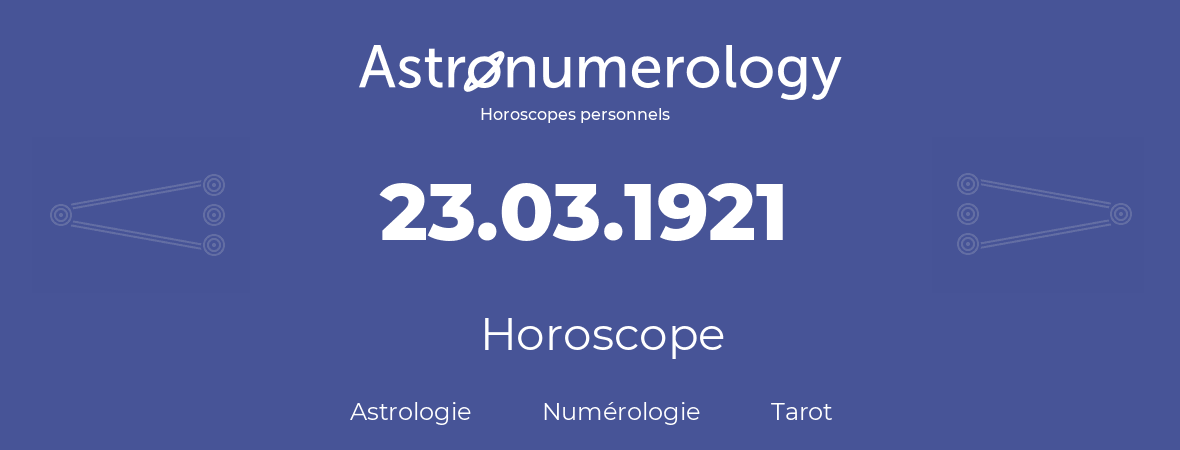 Horoscope pour anniversaire (jour de naissance): 23.03.1921 (23 Mars 1921)