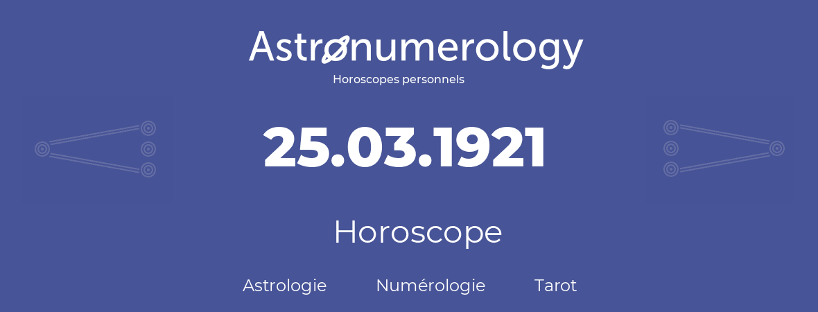 Horoscope pour anniversaire (jour de naissance): 25.03.1921 (25 Mars 1921)