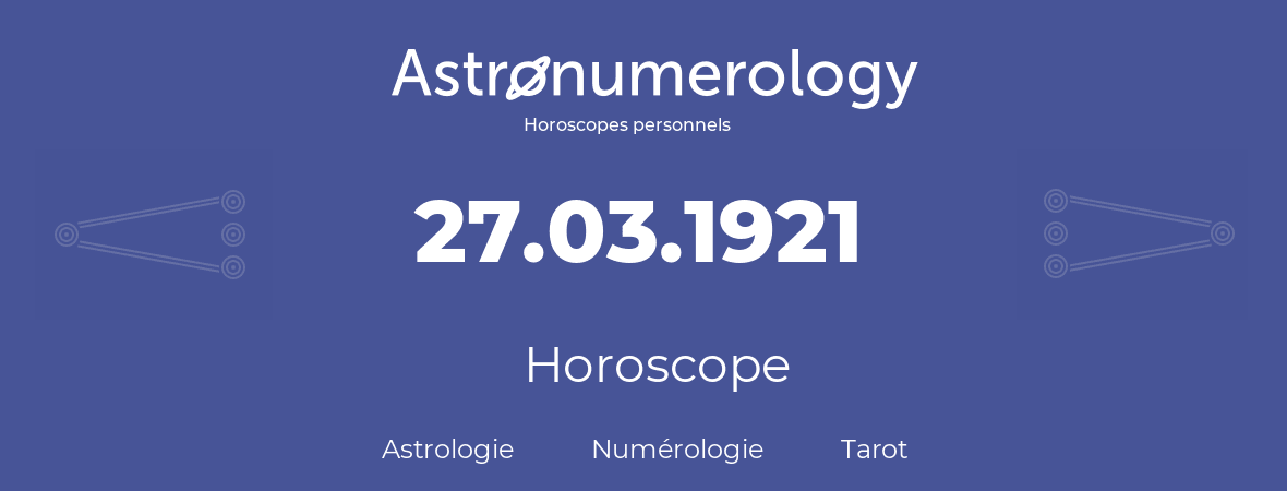 Horoscope pour anniversaire (jour de naissance): 27.03.1921 (27 Mars 1921)