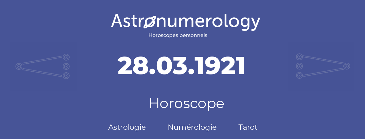 Horoscope pour anniversaire (jour de naissance): 28.03.1921 (28 Mars 1921)
