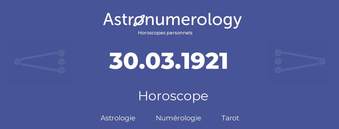 Horoscope pour anniversaire (jour de naissance): 30.03.1921 (30 Mars 1921)