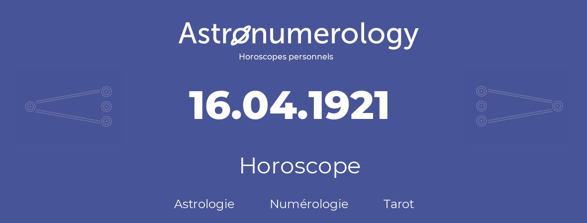 Horoscope pour anniversaire (jour de naissance): 16.04.1921 (16 Avril 1921)