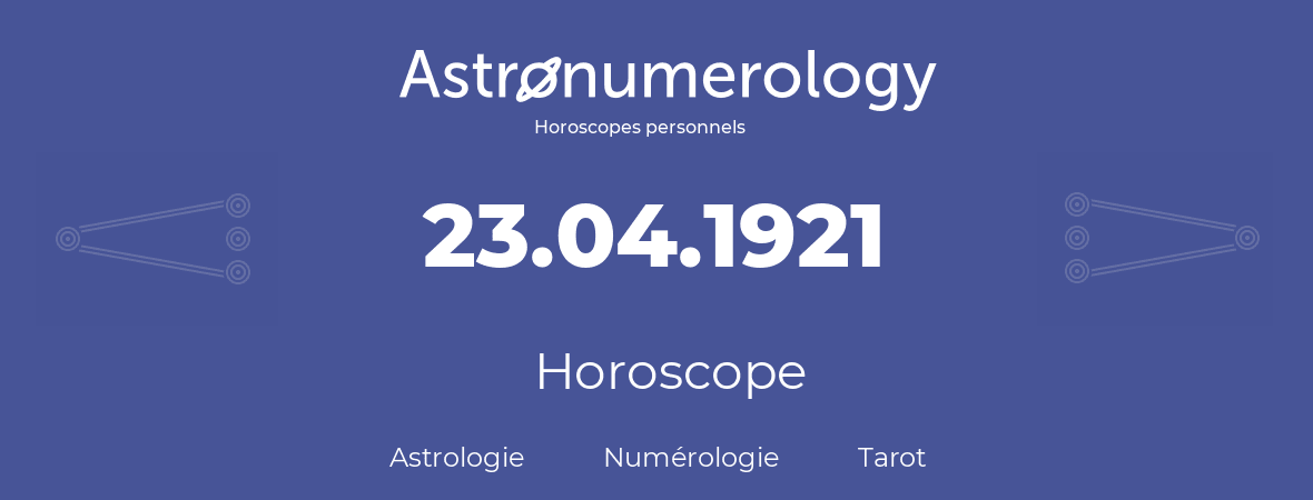Horoscope pour anniversaire (jour de naissance): 23.04.1921 (23 Avril 1921)