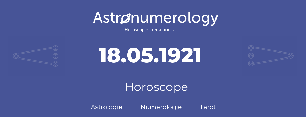 Horoscope pour anniversaire (jour de naissance): 18.05.1921 (18 Mai 1921)