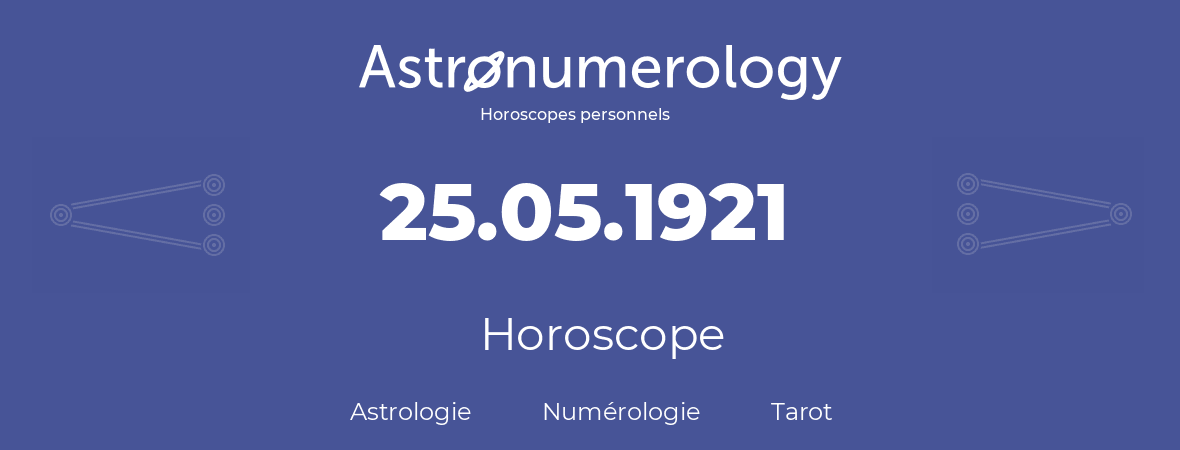 Horoscope pour anniversaire (jour de naissance): 25.05.1921 (25 Mai 1921)