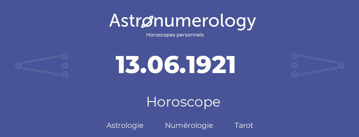 Horoscope pour anniversaire (jour de naissance): 13.06.1921 (13 Juin 1921)