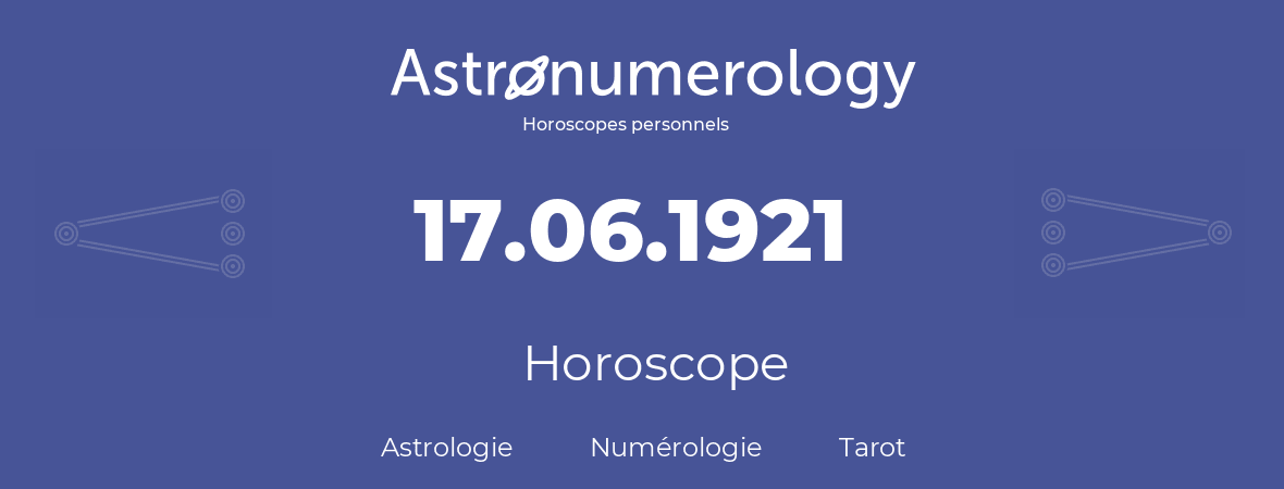 Horoscope pour anniversaire (jour de naissance): 17.06.1921 (17 Juin 1921)
