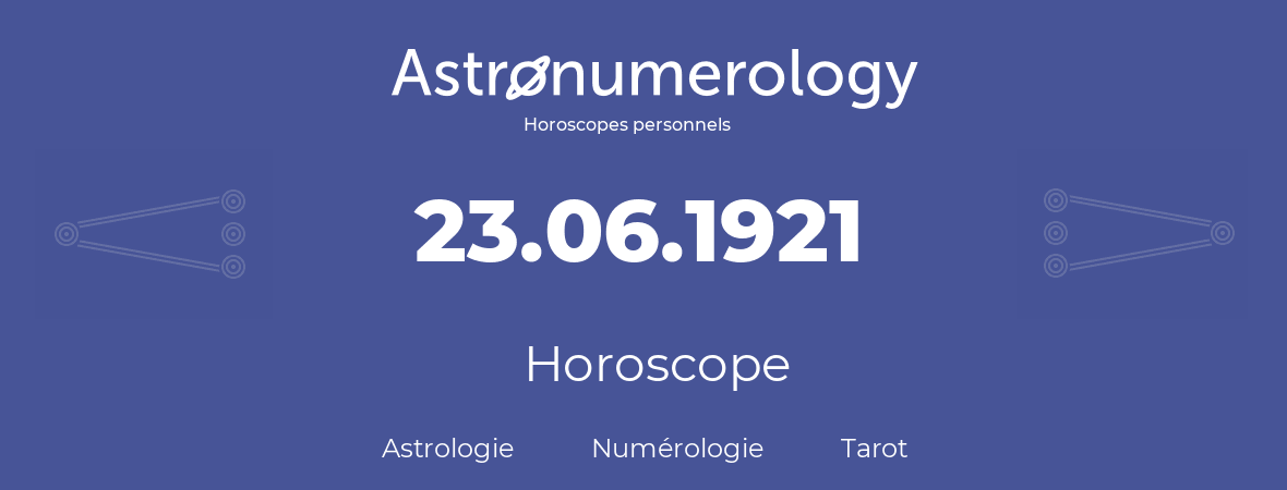Horoscope pour anniversaire (jour de naissance): 23.06.1921 (23 Juin 1921)