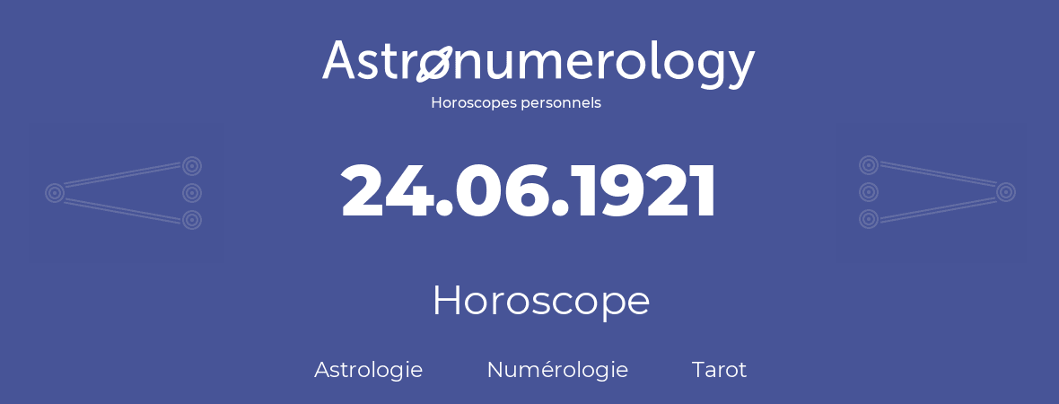 Horoscope pour anniversaire (jour de naissance): 24.06.1921 (24 Juin 1921)