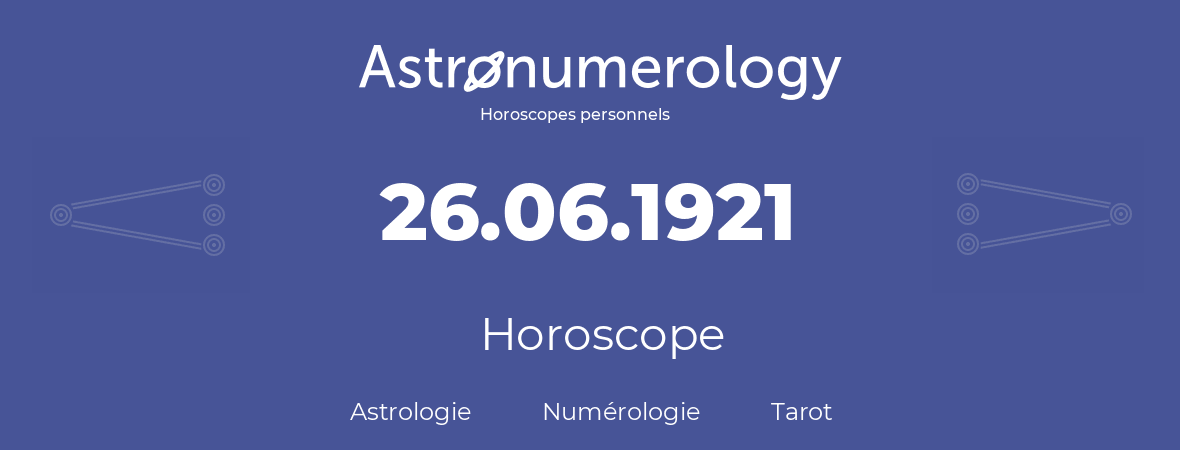 Horoscope pour anniversaire (jour de naissance): 26.06.1921 (26 Juin 1921)