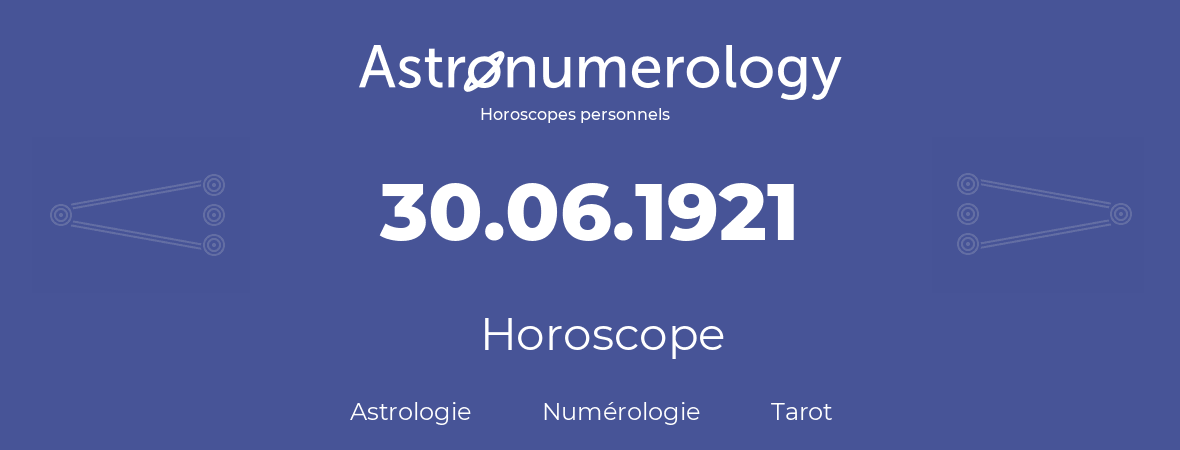 Horoscope pour anniversaire (jour de naissance): 30.06.1921 (30 Juin 1921)