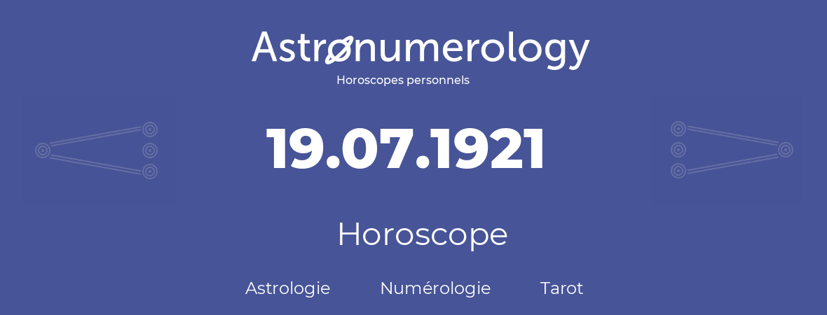 Horoscope pour anniversaire (jour de naissance): 19.07.1921 (19 Juillet 1921)