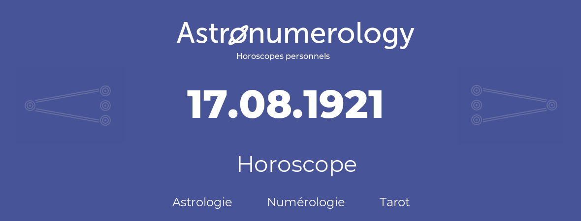 Horoscope pour anniversaire (jour de naissance): 17.08.1921 (17 Août 1921)