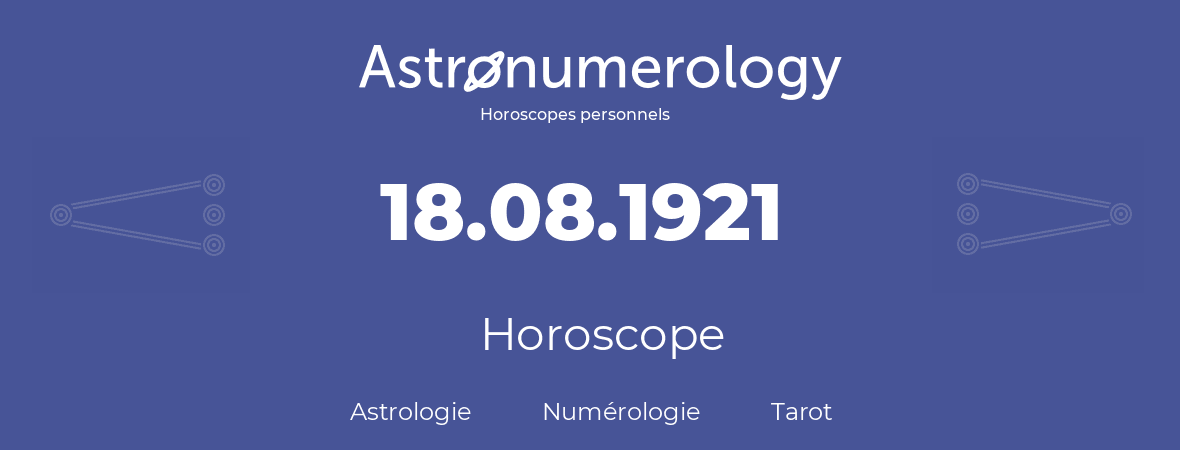 Horoscope pour anniversaire (jour de naissance): 18.08.1921 (18 Août 1921)