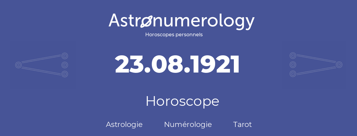 Horoscope pour anniversaire (jour de naissance): 23.08.1921 (23 Août 1921)