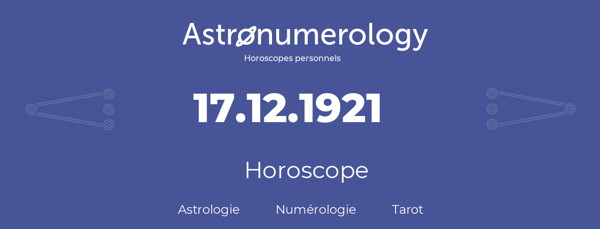 Horoscope pour anniversaire (jour de naissance): 17.12.1921 (17 Décembre 1921)