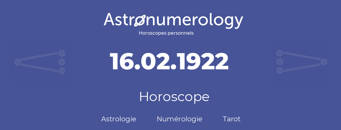 Horoscope pour anniversaire (jour de naissance): 16.02.1922 (16 Février 1922)