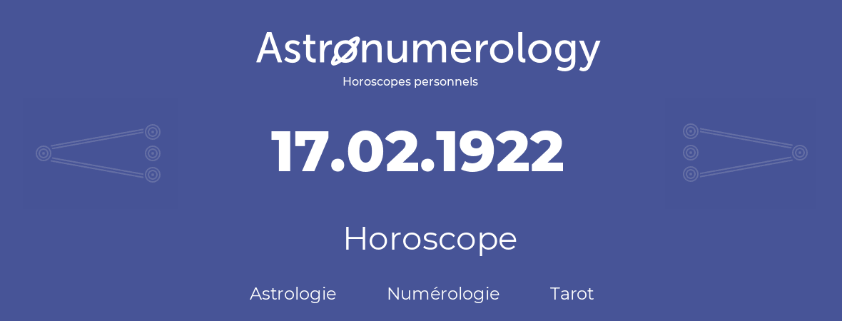 Horoscope pour anniversaire (jour de naissance): 17.02.1922 (17 Février 1922)