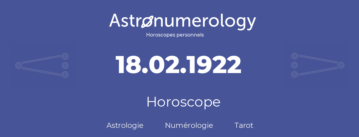 Horoscope pour anniversaire (jour de naissance): 18.02.1922 (18 Février 1922)