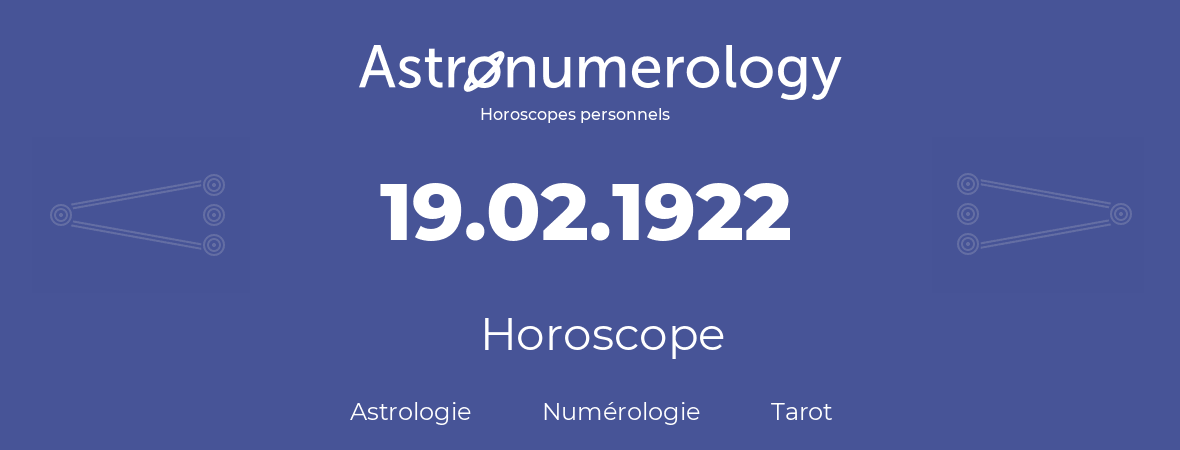 Horoscope pour anniversaire (jour de naissance): 19.02.1922 (19 Février 1922)