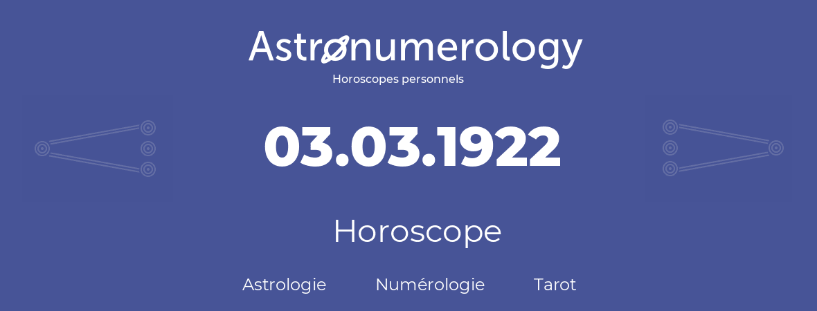 Horoscope pour anniversaire (jour de naissance): 03.03.1922 (03 Mars 1922)