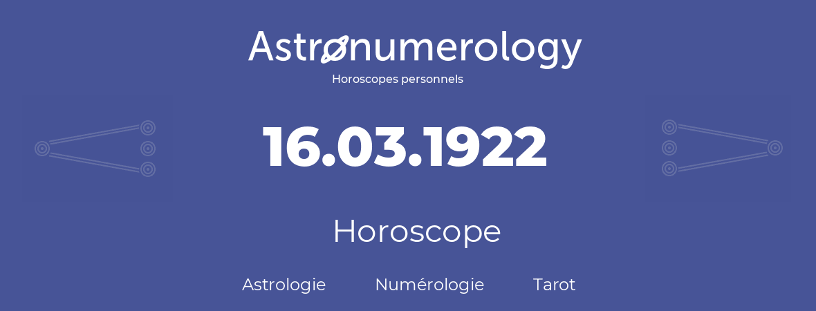 Horoscope pour anniversaire (jour de naissance): 16.03.1922 (16 Mars 1922)