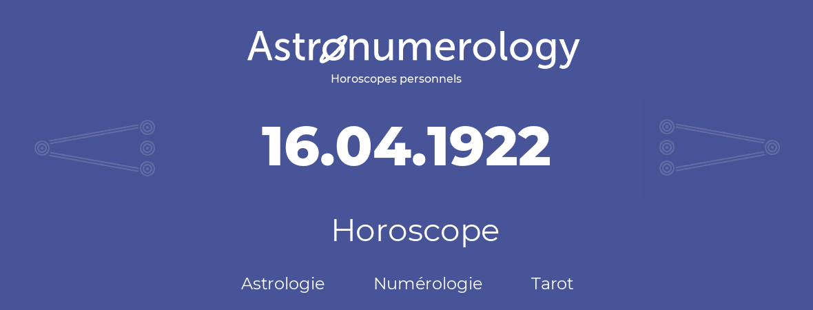 Horoscope pour anniversaire (jour de naissance): 16.04.1922 (16 Avril 1922)