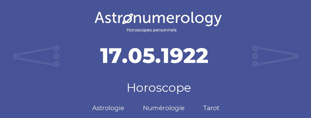 Horoscope pour anniversaire (jour de naissance): 17.05.1922 (17 Mai 1922)