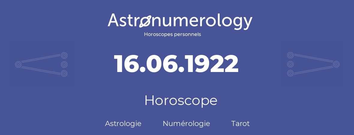 Horoscope pour anniversaire (jour de naissance): 16.06.1922 (16 Juin 1922)