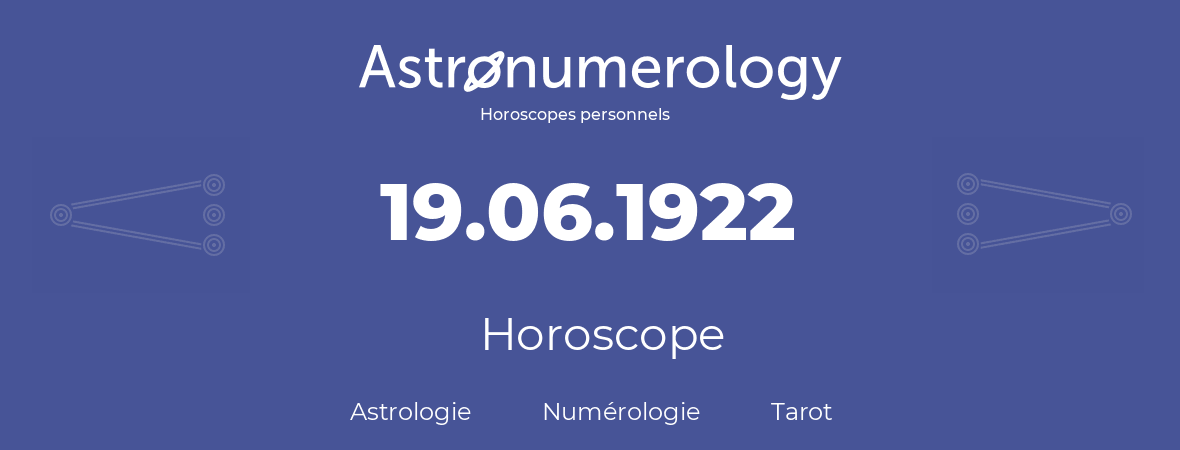 Horoscope pour anniversaire (jour de naissance): 19.06.1922 (19 Juin 1922)