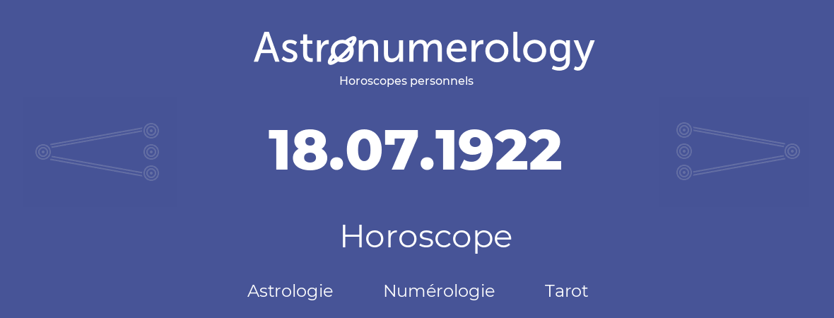 Horoscope pour anniversaire (jour de naissance): 18.07.1922 (18 Juillet 1922)