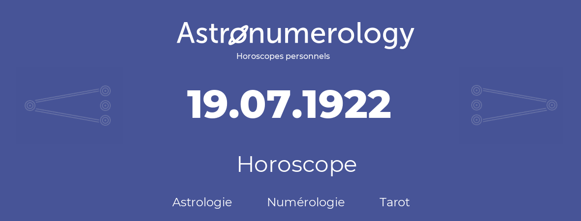 Horoscope pour anniversaire (jour de naissance): 19.07.1922 (19 Juillet 1922)