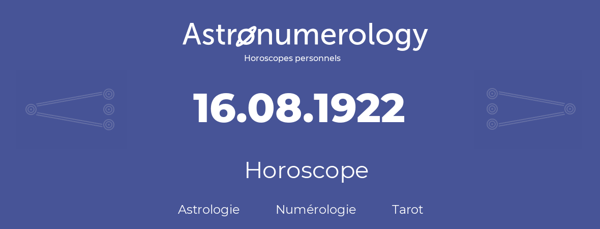 Horoscope pour anniversaire (jour de naissance): 16.08.1922 (16 Août 1922)