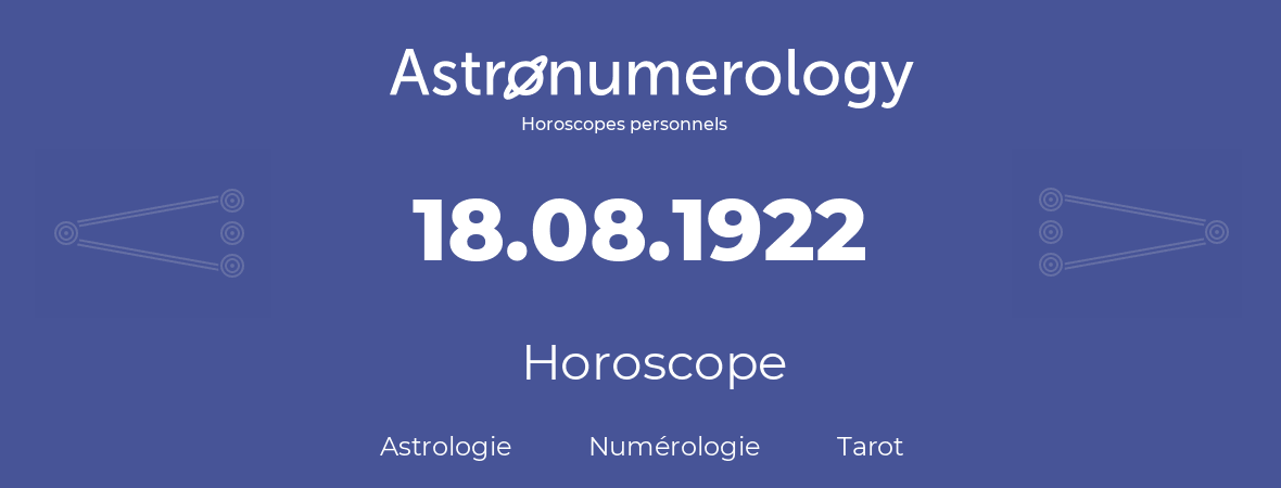 Horoscope pour anniversaire (jour de naissance): 18.08.1922 (18 Août 1922)