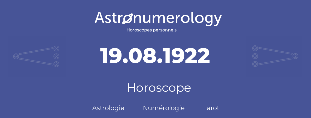 Horoscope pour anniversaire (jour de naissance): 19.08.1922 (19 Août 1922)