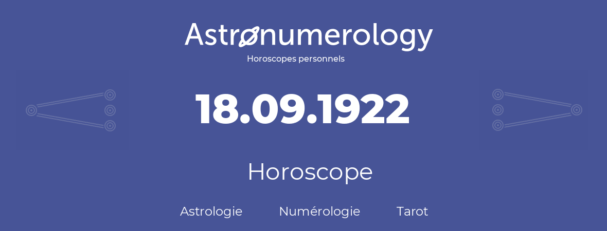 Horoscope pour anniversaire (jour de naissance): 18.09.1922 (18 Septembre 1922)